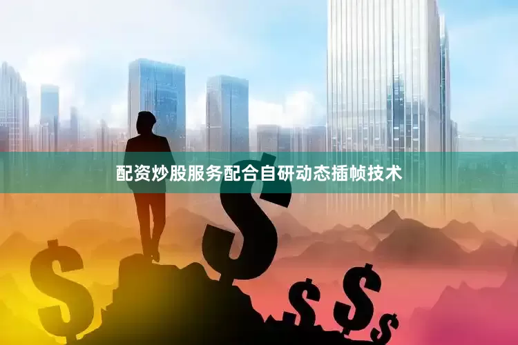 配资炒股服务配合自研动态插帧技术